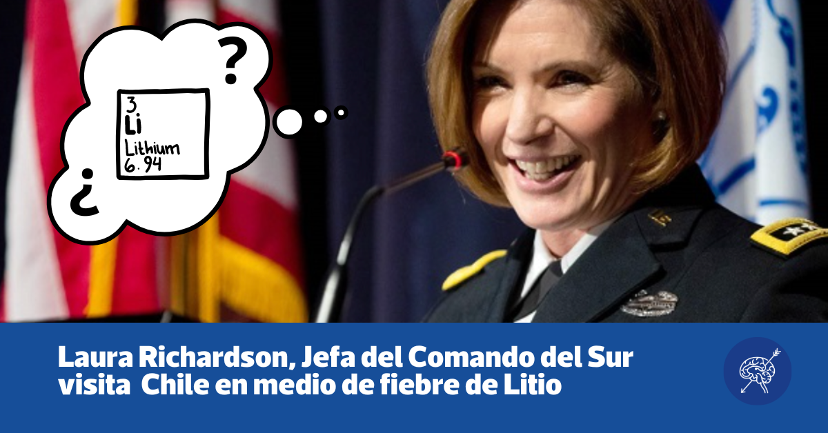 Laura Richardson Jefa del Comando del Sur de Estados Unidos está en Chile: Fiebre del Litio