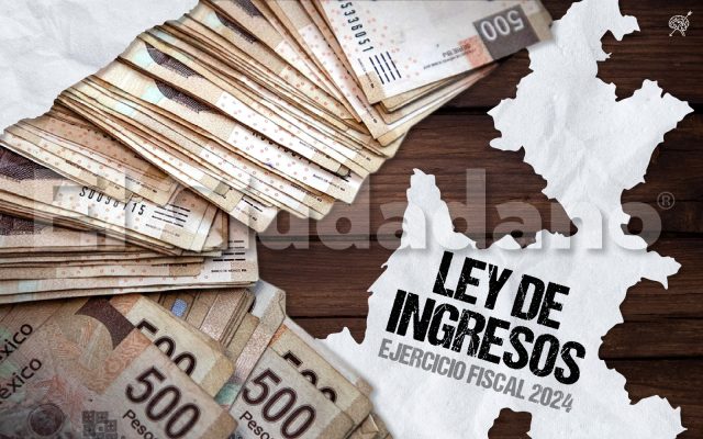 Congreso tiene casi lista la Ley de Ingresos 2024 del Estado y municipios