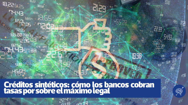 Créditos sintéticos: cómo los bancos cobran tasas por sobre el máximo legal