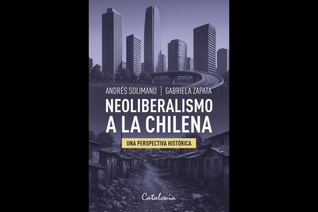 Chilean Neoliberalism: A Half-Century of Economic Model, Tensions, and Future Prospects – An Interview with Economists Andrés Solimano and Gabriela Zapata